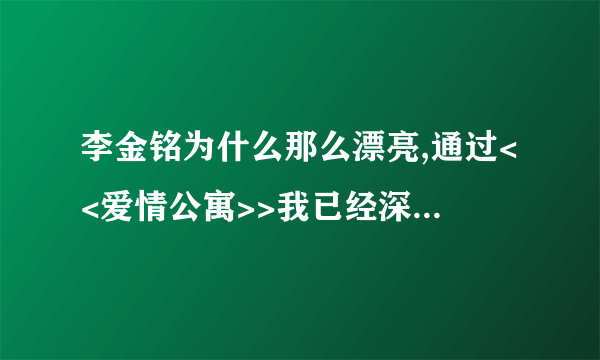 李金铭为什么那么漂亮,通过<<爱情公寓>>我已经深深的爱上她了,无法自拔,怎么办!!!!