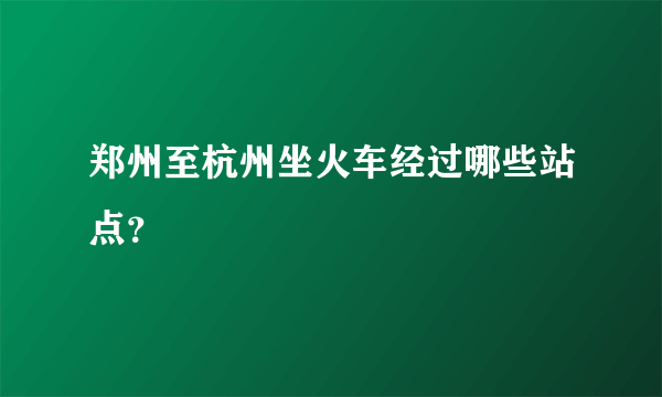 郑州至杭州坐火车经过哪些站点？