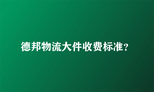 德邦物流大件收费标准？