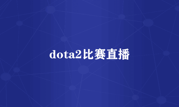 dota2比赛直播