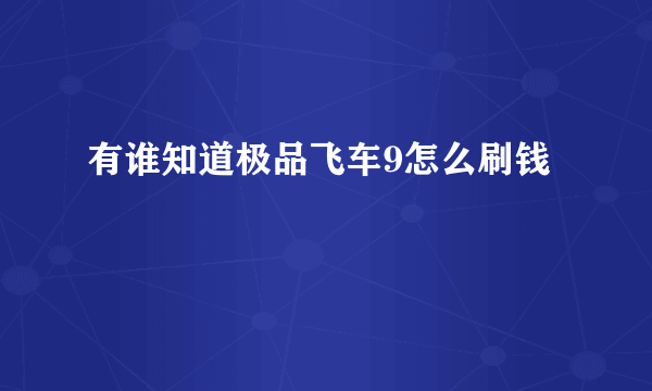 有谁知道极品飞车9怎么刷钱