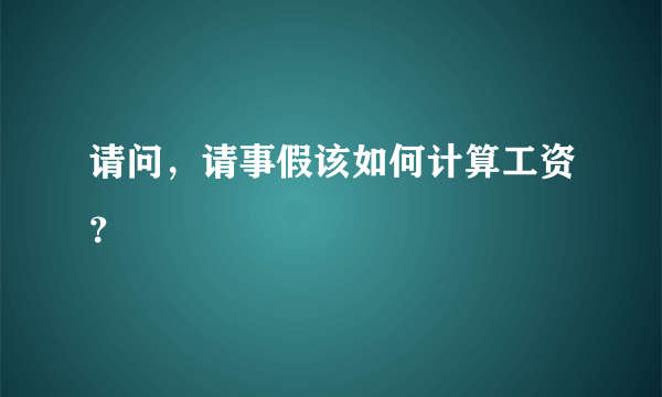 请问，请事假该如何计算工资？