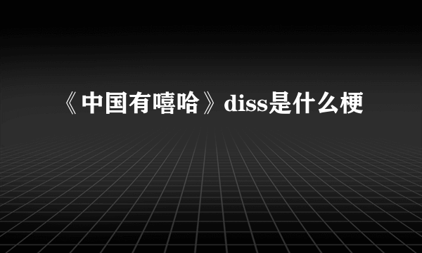 《中国有嘻哈》diss是什么梗