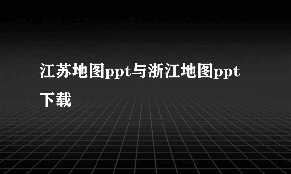 江苏地图ppt与浙江地图ppt 下载