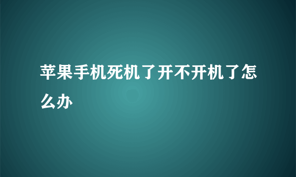 苹果手机死机了开不开机了怎么办