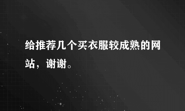 给推荐几个买衣服较成熟的网站，谢谢。