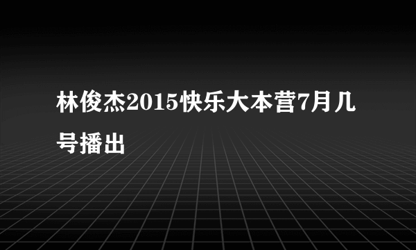 林俊杰2015快乐大本营7月几号播出