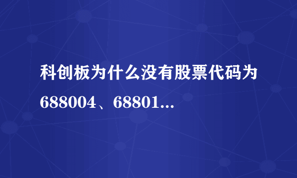 科创板为什么没有股票代码为688004、688013的股票？