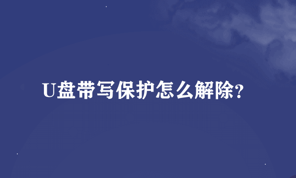 U盘带写保护怎么解除？