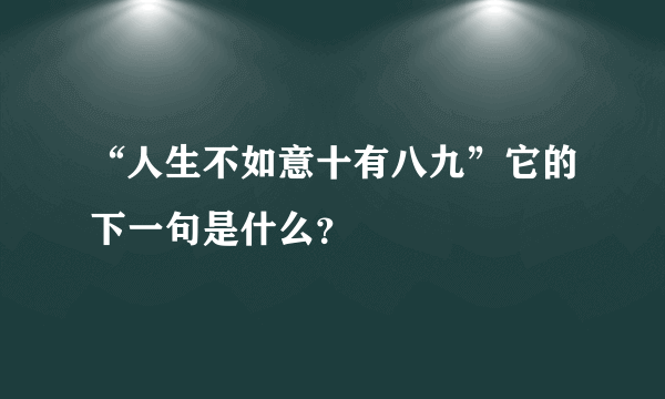 “人生不如意十有八九”它的下一句是什么？