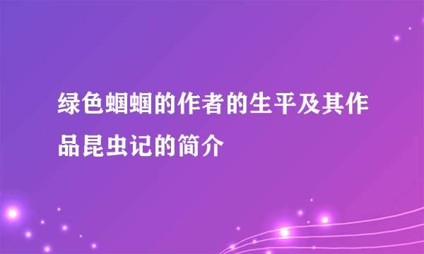 绿色蝈蝈的作者的生平及其作品昆虫记的简介