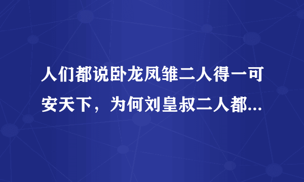 人们都说卧龙凤雏二人得一可安天下，为何刘皇叔二人都得到了还是没有得天下呢？