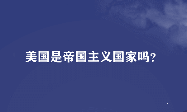 美国是帝国主义国家吗？