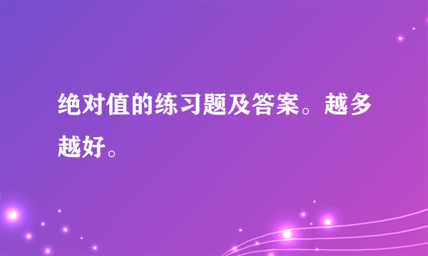 绝对值的练习题及答案。越多越好。