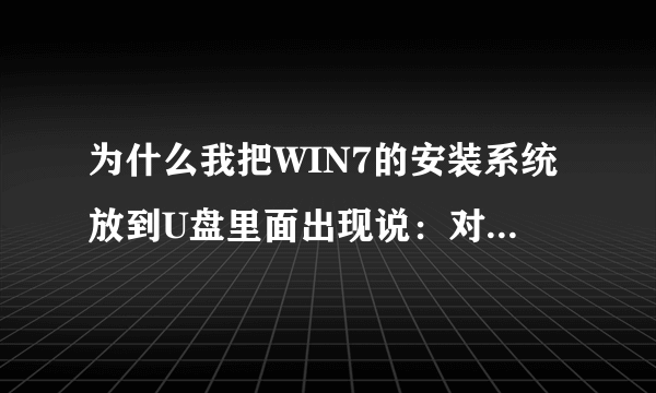 为什么我把WIN7的安装系统放到U盘里面出现说：对于目标文件系统文件...过大，有什么办法解决。