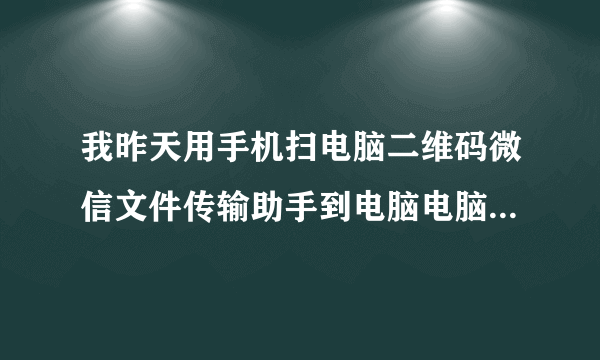 我昨天用手机扫电脑二维码微信文件传输助手到电脑电脑会看见我的聊天记录吗？