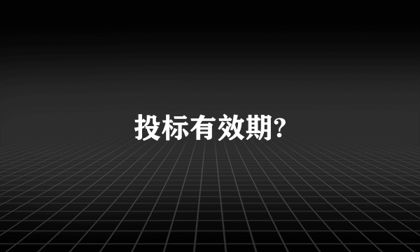 投标有效期?