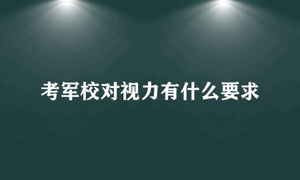 考军校对视力有什么要求