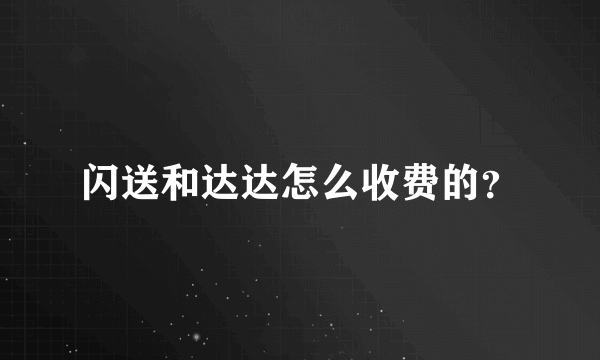 闪送和达达怎么收费的？