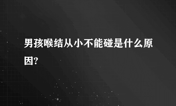 男孩喉结从小不能碰是什么原因?