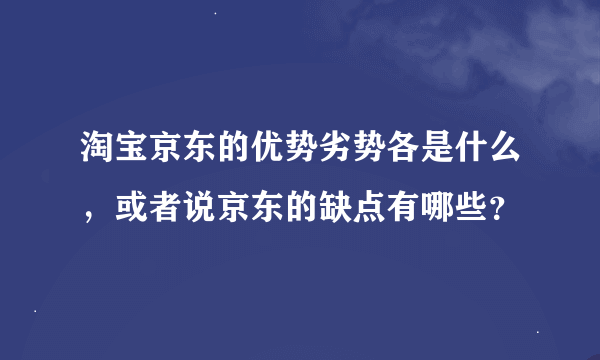 淘宝京东的优势劣势各是什么，或者说京东的缺点有哪些？