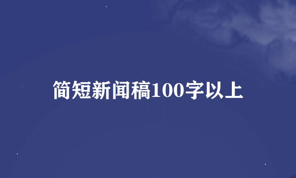 简短新闻稿100字以上