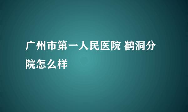 广州市第一人民医院 鹤洞分院怎么样