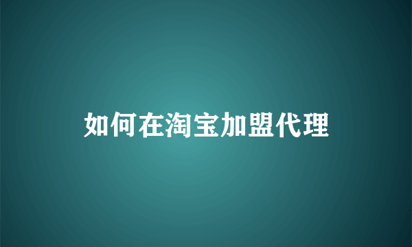 如何在淘宝加盟代理