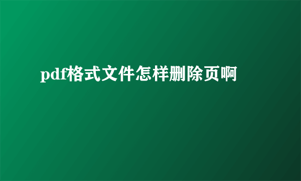 pdf格式文件怎样删除页啊