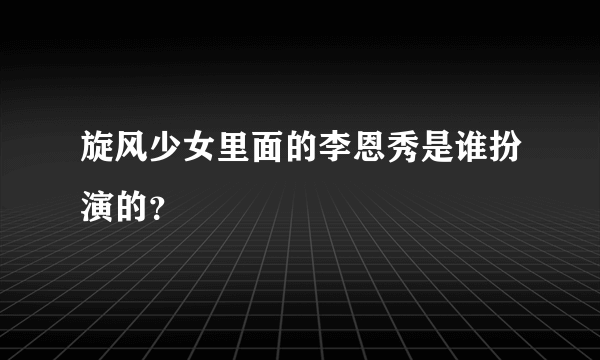 旋风少女里面的李恩秀是谁扮演的？