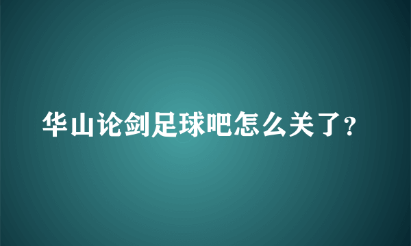 华山论剑足球吧怎么关了？