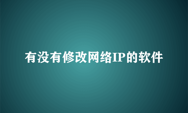 有没有修改网络IP的软件