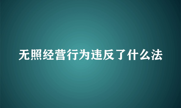 无照经营行为违反了什么法