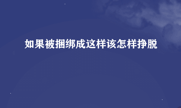 如果被捆绑成这样该怎样挣脱