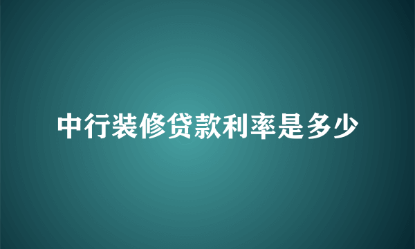 中行装修贷款利率是多少