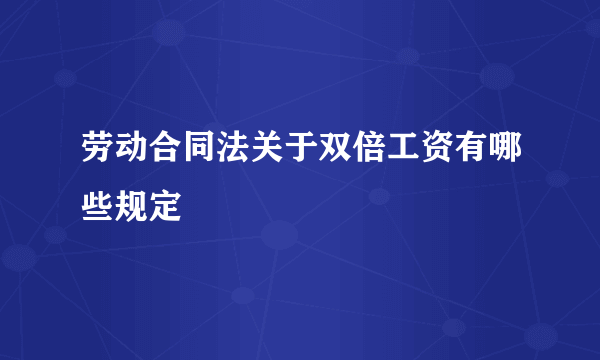 劳动合同法关于双倍工资有哪些规定