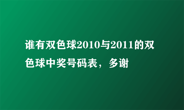 谁有双色球2010与2011的双色球中奖号码表，多谢