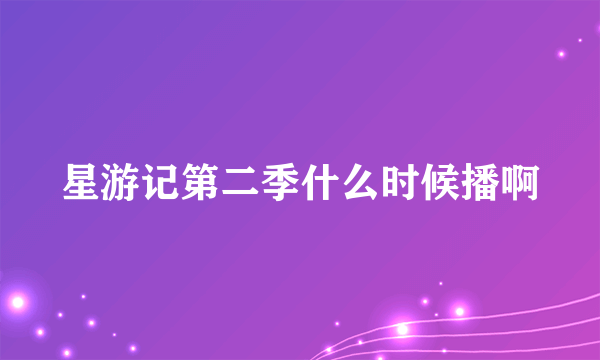 星游记第二季什么时候播啊