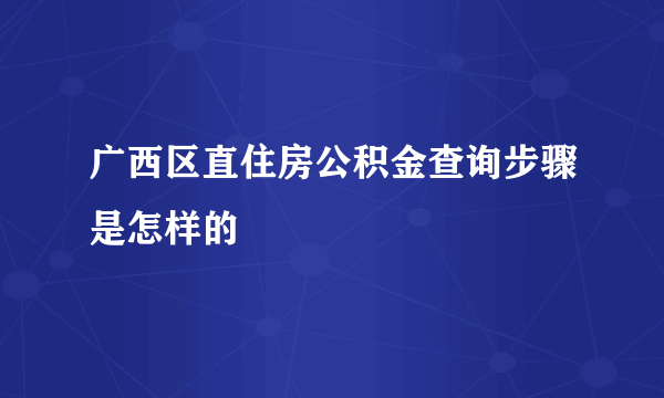 广西区直住房公积金查询步骤是怎样的