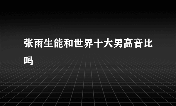 张雨生能和世界十大男高音比吗