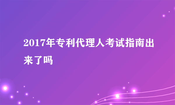 2017年专利代理人考试指南出来了吗