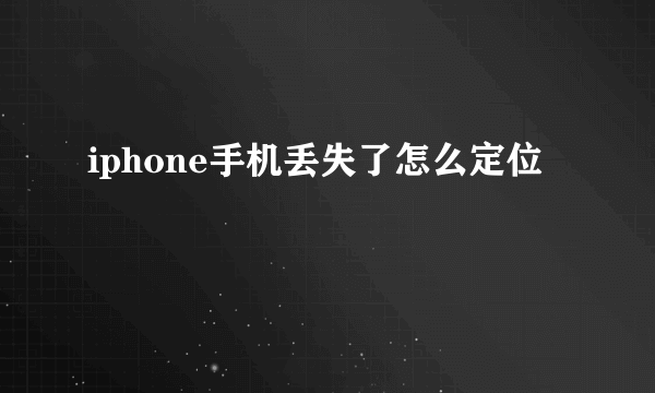 iphone手机丢失了怎么定位