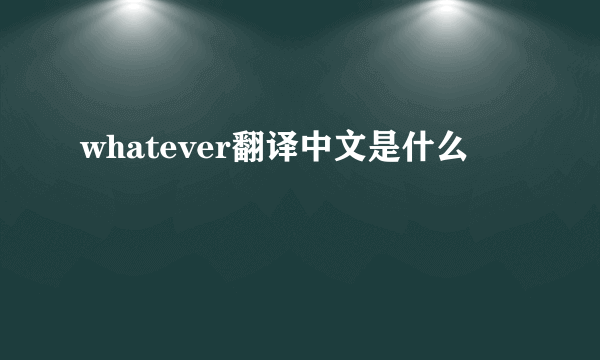 whatever翻译中文是什么