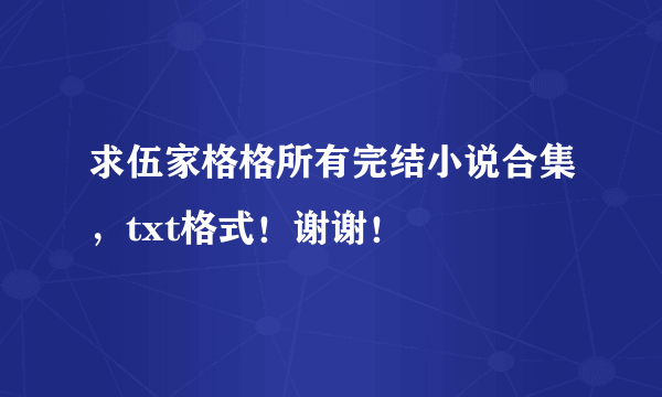 求伍家格格所有完结小说合集，txt格式！谢谢！