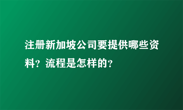 注册新加坡公司要提供哪些资料？流程是怎样的？