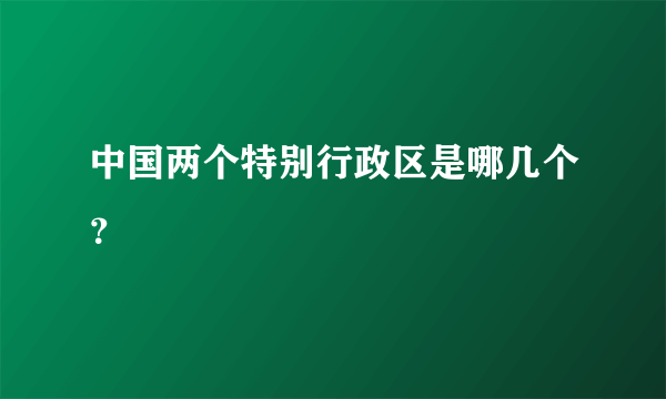 中国两个特别行政区是哪几个？