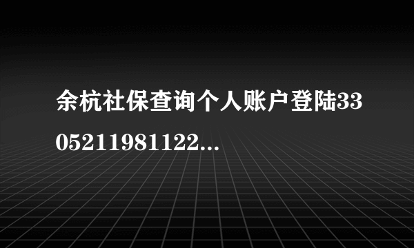 余杭社保查询个人账户登陆330521198112231025