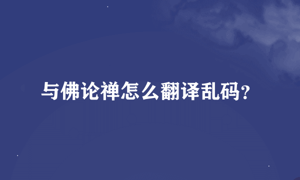 与佛论禅怎么翻译乱码？