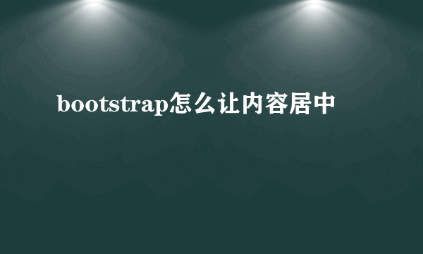 bootstrap怎么让内容居中