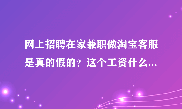 网上招聘在家兼职做淘宝客服是真的假的？这个工资什么时候结？